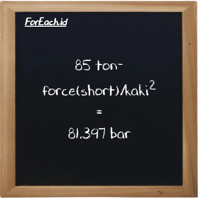 85 ton-force(short)/kaki<sup>2</sup> setara dengan 81.397 bar (85 tf/ft<sup>2</sup> setara dengan 81.397 bar)